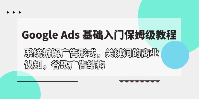 图片[1]-Google Ads 基础入门，系统拆解广告形式/关键词的商业认知/谷歌广告结构-阿灿说钱