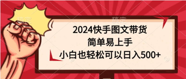 图片[1]-2024快手图文带货课，简单易上手，小白也轻松可以日入500+-阿灿说钱