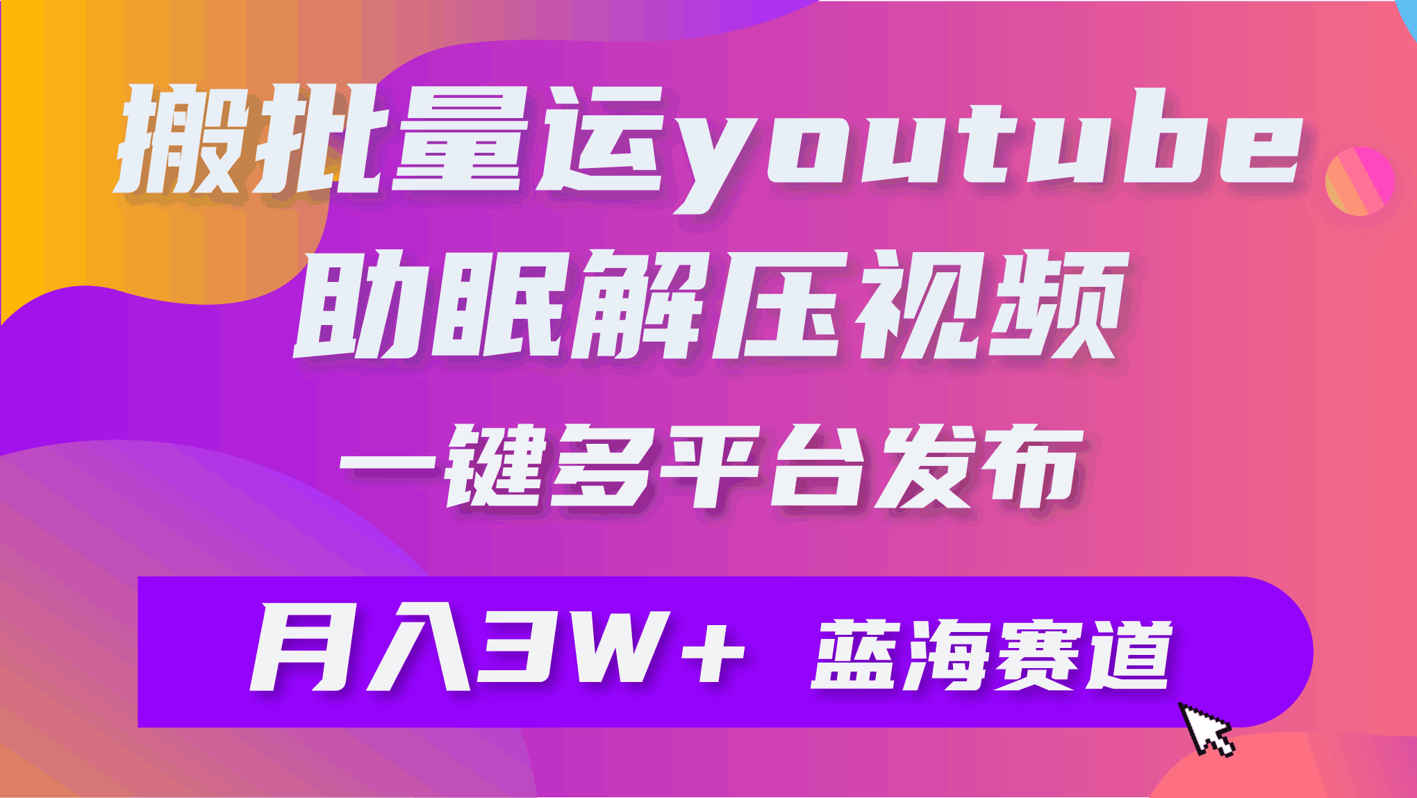 图片[1]-批量搬运YouTube解压助眠视频 一键多平台发布 月入2W+-阿灿说钱