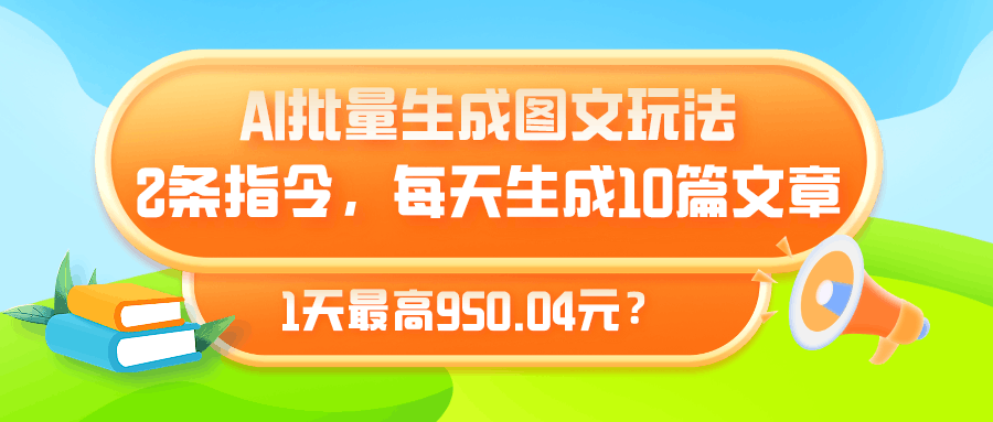 AI批量生成图文玩法，2条指令，每天生成10篇文章，1天最高950.04元？-阿灿说钱