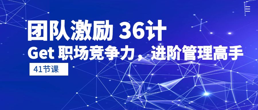 图片[1]-团队激励 36计-Get 职场竞争力，进阶管理高手（41节课）-阿灿说钱