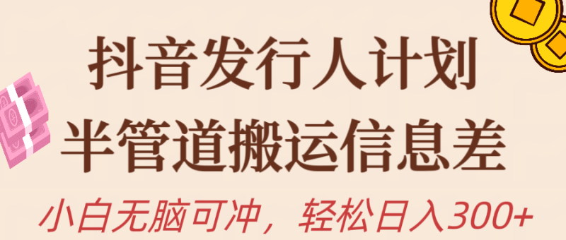 图片[1]-抖音发行人计划，半管道搬运，日入300+，新手小白无脑冲-阿灿说钱