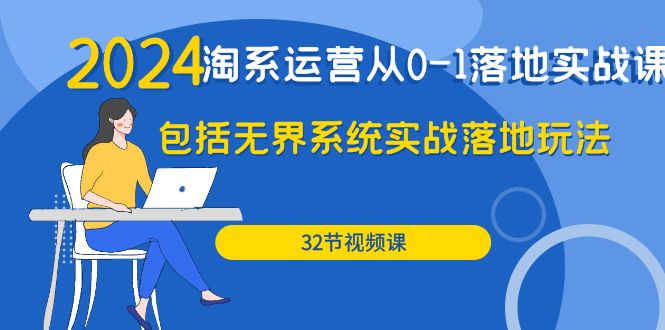 图片[1]-2024年淘系店铺运营从0-1落地实战课：包括无界系统实战落地玩法（32节）-阿灿说钱