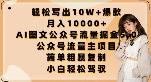 AI图文公众号流量掘金5.0:轻松写出10W+爆款,月入10000+,.公众号流量主项目 -1 AI图文公众号流量掘金5.0:轻松写出10W+爆款,月入10000+,.公众号流量主项目 -1