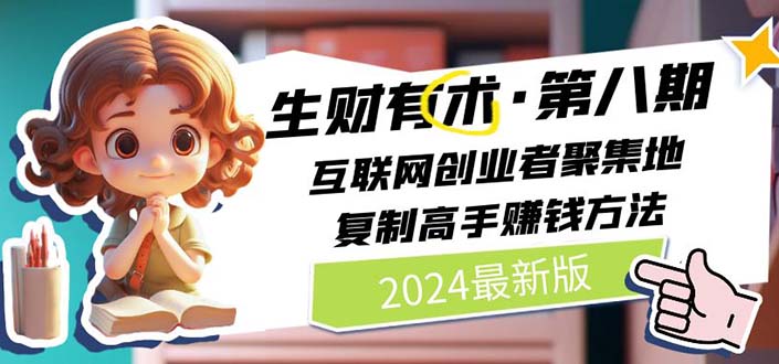 2024生财有术·第八期 互联网创业者聚集地,复制高手赚钱方法(5月9日更新)-阿灿说钱