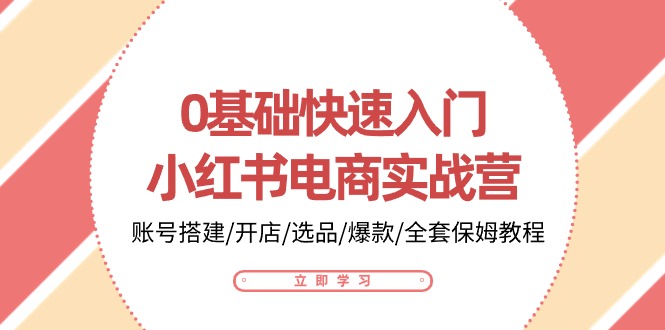 图片[1]-0基础快速入门-小红书电商实战营：账号搭建/开店/选品/爆款/全套保姆教程-阿灿说钱