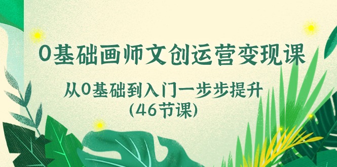 图片[1]-0基础画师 文创运营变现课，从0基础到入门一步步提升（46节课）-阿灿说钱