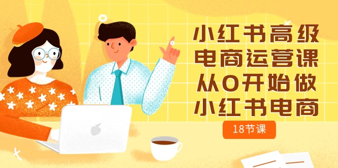 图片[1]-小红书电商运营攻略：零基础学习18节高级课程-阿灿说钱