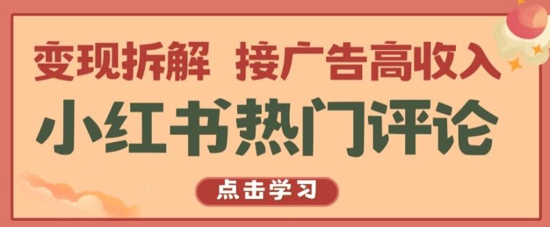 小红书热门评论,变现拆解,接广告高收入【揭秘 】 -1 小红书热门评论,变现拆解,接广告高收入【揭秘 】 -1
