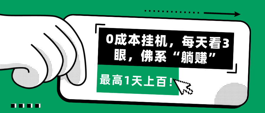 0成本挂机，每天看3眼，佛系“躺赚”，最高1天上百！-阿灿说钱