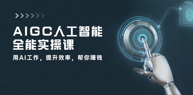 图片[1]-AIGC 人工智能全能实操课：用AI工作，提升效率，帮你赚钱（33节课）-阿灿说钱