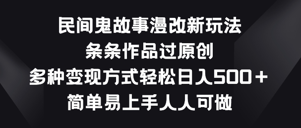 民间鬼故事漫改新玩法,条条作品过原创,多种变现方式,简单易上手人人可做【揭秘】 -1 民间鬼故事漫改新玩法,条条作品过原创,多种变现方式,简单易上手人人可做【揭秘】 -1