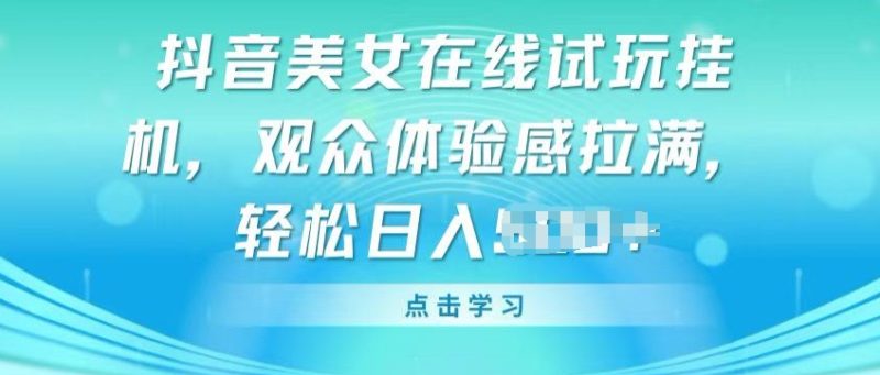抖音美女在线试玩挂JI,观众体验感拉满,实现轻松变现【揭秘】 -1 抖音美女在线试玩挂JI,观众体验感拉满,实现轻松变现【揭秘】 -1