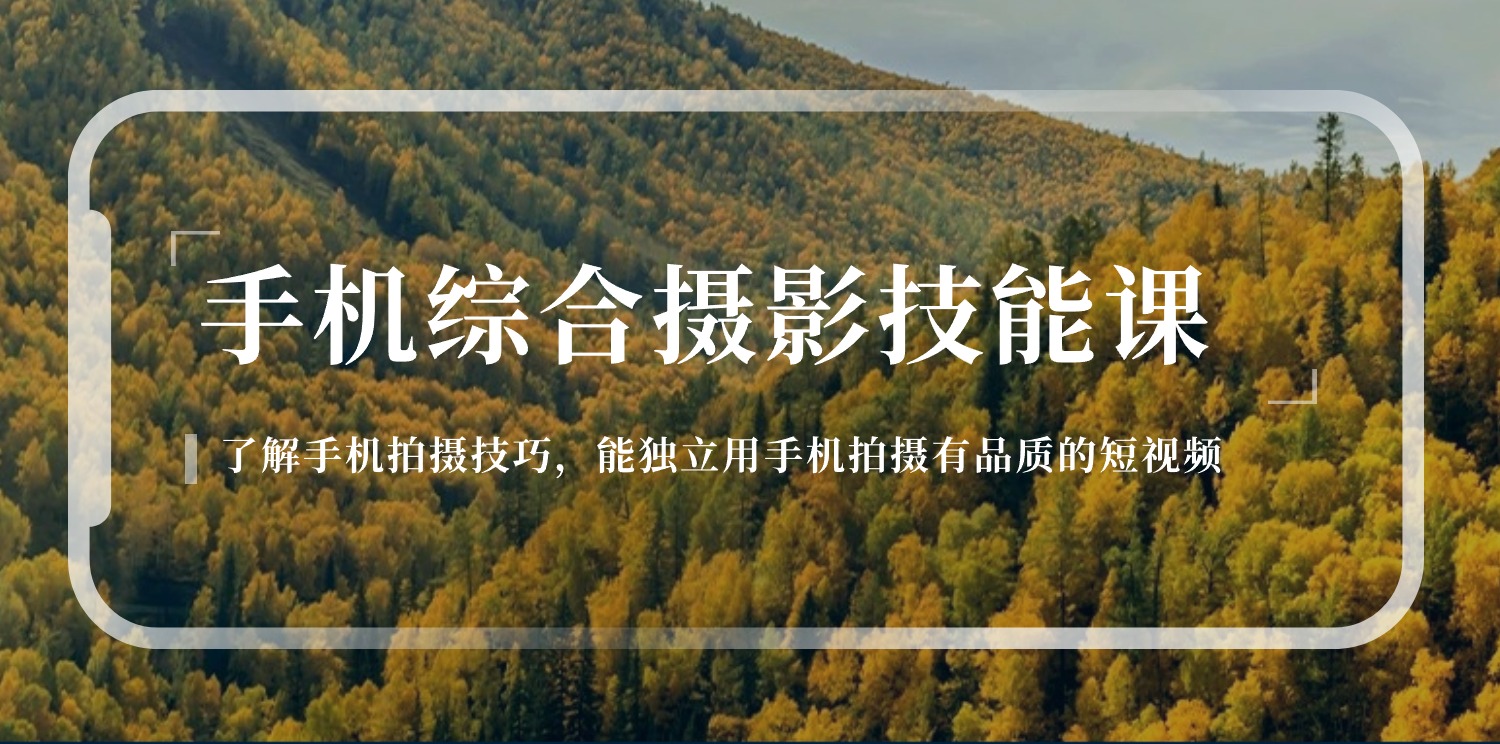 手机综合摄影技能课：学习手机拍摄技巧，用手机拍摄有品质短视频-126节-阿灿说钱