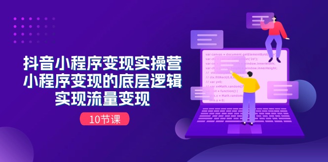 图片[1]-抖音小程序变现实操营，小程序变现的底层逻辑，实现流量变现（10节课）-阿灿说钱