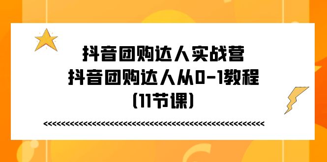 图片[1]-抖音团购达人实战营，抖音团购达人从0-1教程（11节课）-阿灿说钱