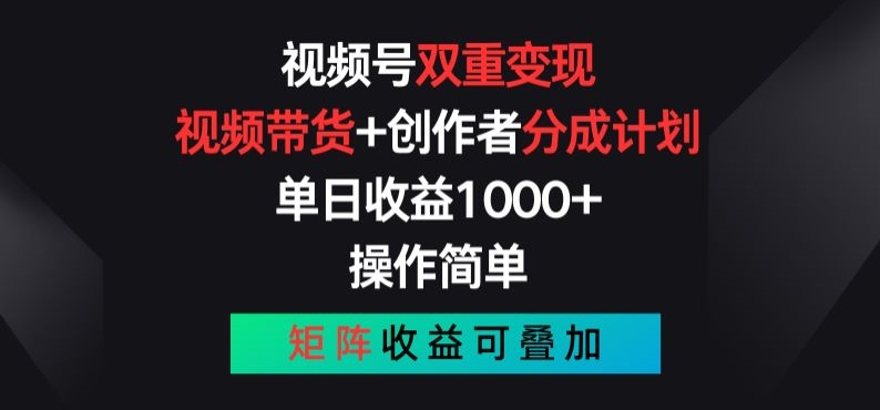 视频号双重变现，视频带货+创作者分成计划 , 操作简单，矩阵收益叠加【揭秘】-阿灿说钱