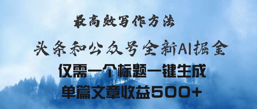 头条与公众号AI掘金新玩法，最高效写作方法，仅需一个标题一键生成单篇-阿灿说钱