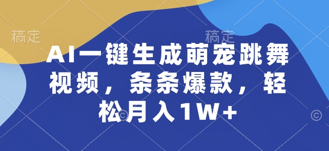 4 JUN AI一键生成萌宠跳舞视频，条条爆款，轻松月入1W+【揭秘】 -1