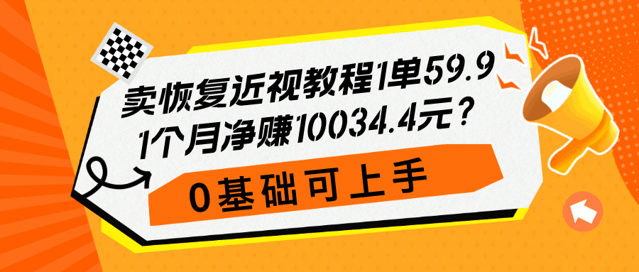 卖恢复近视教程1单59.9，1个月净赚10034.4元？0基础可上手-阿灿说钱