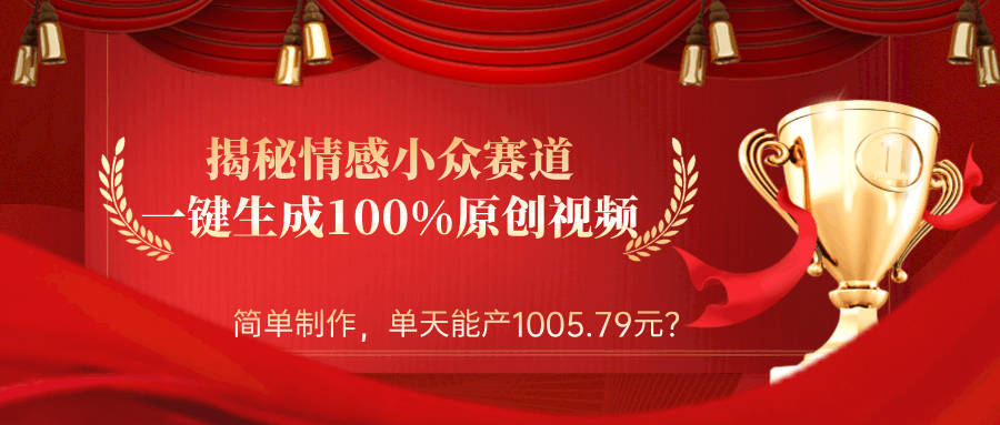 揭秘情感小众赛道：一键生成100%原创视频，简单制作，单天能产1005.79元？-阿灿说钱