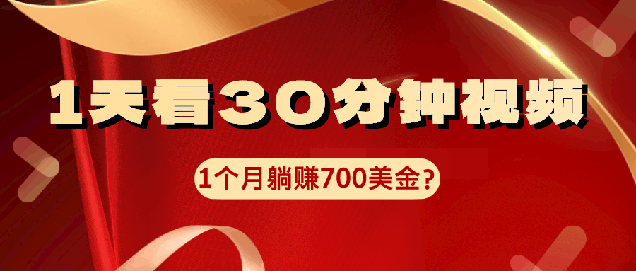 1天看30分钟视频，1个月躺赚700美金？-阿灿说钱
