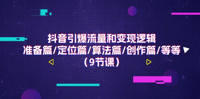 图片[1]-抖音引爆流量和变现逻辑，准备篇/定位篇/算法篇/创作篇/等等（9节课）-阿灿说钱