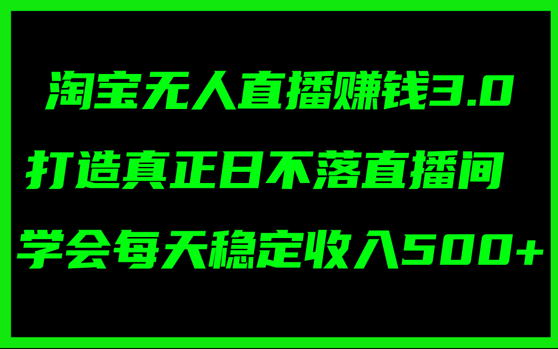 淘宝无人直播赚钱3.0，打造真正日不落直播间 ，学会每天稳定收入500+-阿灿说钱