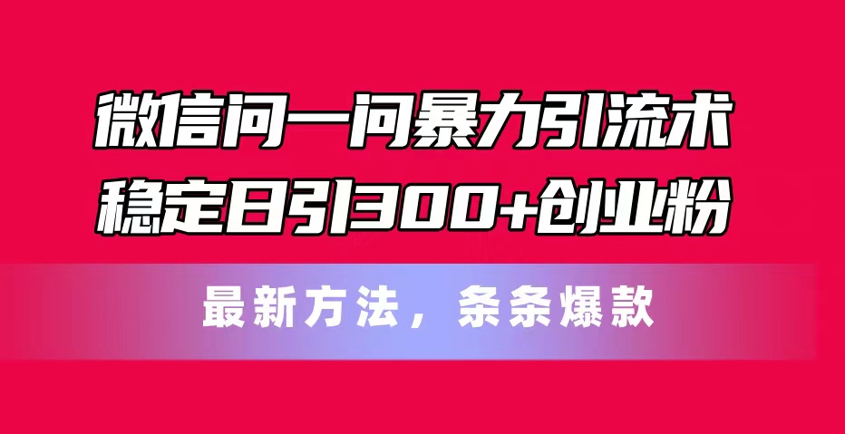 图片[1]-微信问一问暴力引流术，稳定日引300+创业粉，最新方法，条条爆款-阿灿说钱