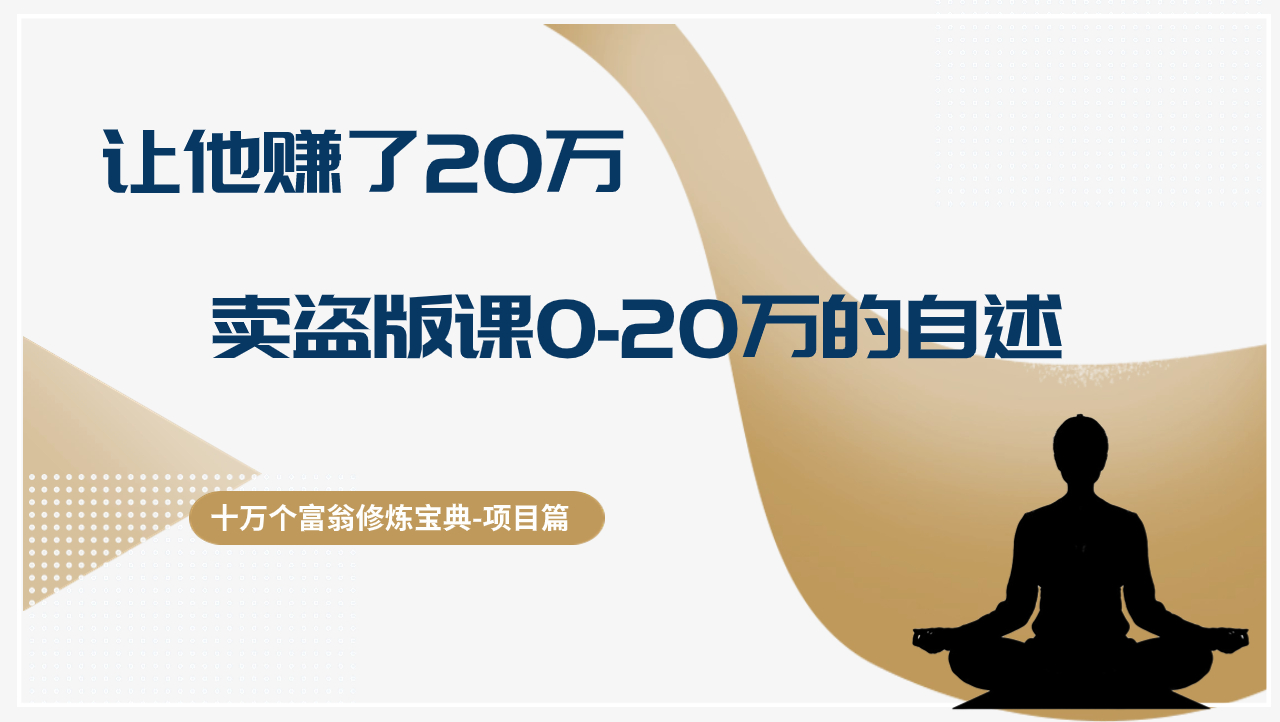 十万个富翁修炼宝典让他赚了20万，卖盗版课0-20万的自述-阿灿说钱