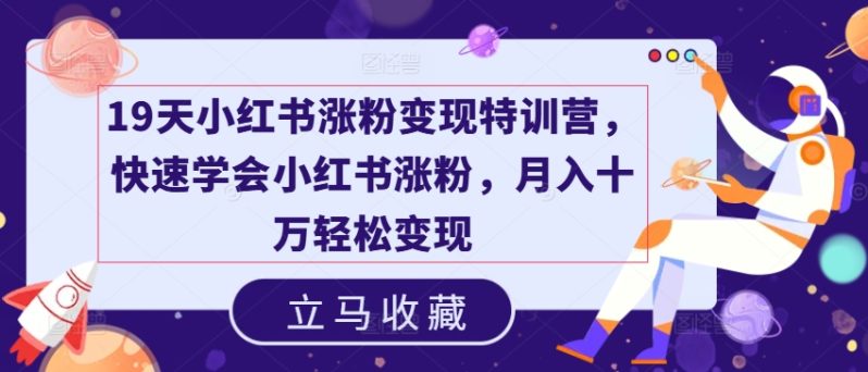 19天小红书涨粉变现特训营,快速学会小红书涨粉,月入十万轻松变现 -1 19天小红书涨粉变现特训营,快速学会小红书涨粉,月入十万轻松变现 -1