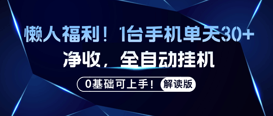 懒人福利！1台手机单天30+净收，全自动挂机，0基础可上手！-阿灿说钱