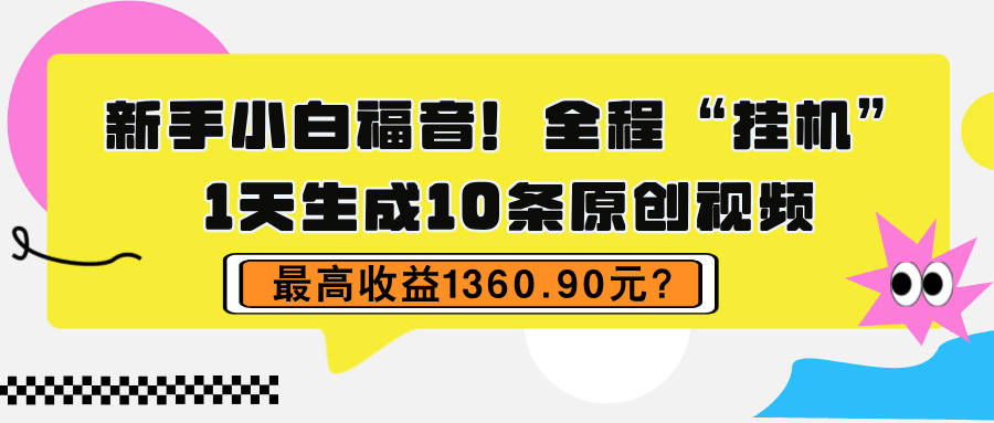 新手小白福音！全程“挂机”，1天生成10条原创视频，最高收益1360.90元？-阿灿说钱
