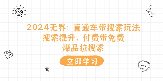 图片[1]-2024无界：直通车 带搜索玩法，搜索提升，付费带免费，爆品拉搜索-阿灿说钱