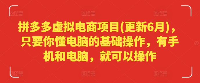 拼多多虚拟电商项目(更新6月),只要你懂电脑的基础操作,有手机和电脑,就可以操作 -1 拼多多虚拟电商项目(更新6月),只要你懂电脑的基础操作,有手机和电脑,就可以操作 -1