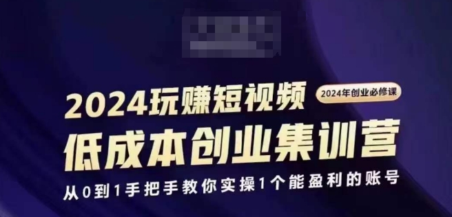 2024短视频创业集训班,2024创业必修,从0到1手把手教你实操1个能盈利的账号 -1 2024短视频创业集训班,2024创业必修,从0到1手把手教你实操1个能盈利的账号 -1