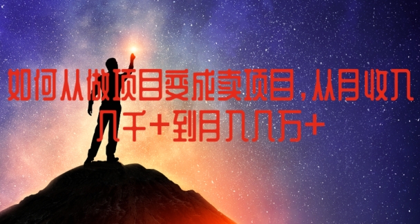 如何从做项目变成卖项目,从月收入几千到月入几万【揭秘】 -1 如何从做项目变成卖项目,从月收入几千到月入几万【揭秘】 -1