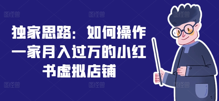 独家思路:如何操作一家月入过万的小红书虚拟店铺 -1 独家思路:如何操作一家月入过万的小红书虚拟店铺 -1