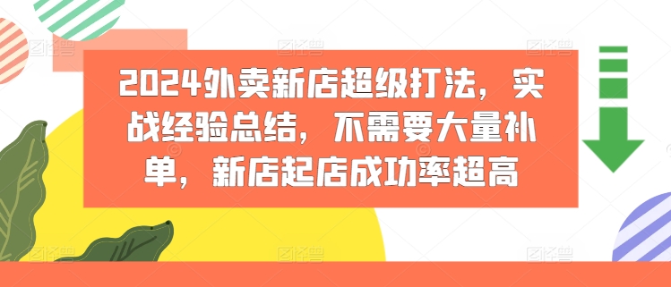 2024外卖新店超级打法,实战经验总结,不需要大量补单,新店起店成功率超高 2024外卖新店超级打法,实战经验总结,不需要大量补单,新店起店成功率超高
