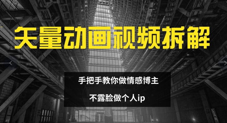 矢量动画视频全拆解 手把手教你做情感博主 不露脸做个人IP【揭秘】 -1 矢量动画视频全拆解 手把手教你做情感博主 不露脸做个人IP【揭秘】 -1