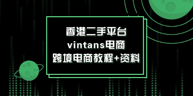香港二手平台vintans电商,跨境电商教程+资料-阿灿说钱