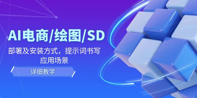 AI-电商/绘图/SD/详细教程:部署与安装方式,提示词-书写,应用场景-阿灿说钱