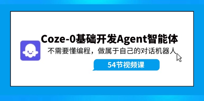 图片[1]-Coze-0基础开发 Agent智能体教程：不需要懂编程，做属于自己的对话机器人-阿灿说钱