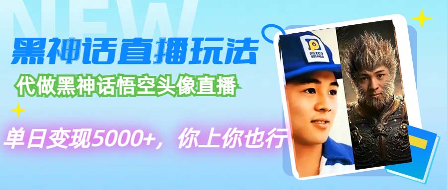 代做黑神话悟空头像直播,单日变现5000+,你上你也行-阿灿说钱