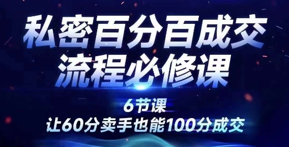 私密百分百成交流程线上训练营,绝对成交,让60分卖手也能100分成交 私密百分百成交流程线上训练营,绝对成交,让60分卖手也能100分成交
