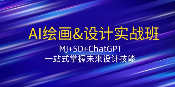 图片[1]-AI绘画&设计实战班：MJ+SD+ChatGPT，一站式掌握未来设计技能-阿灿说钱