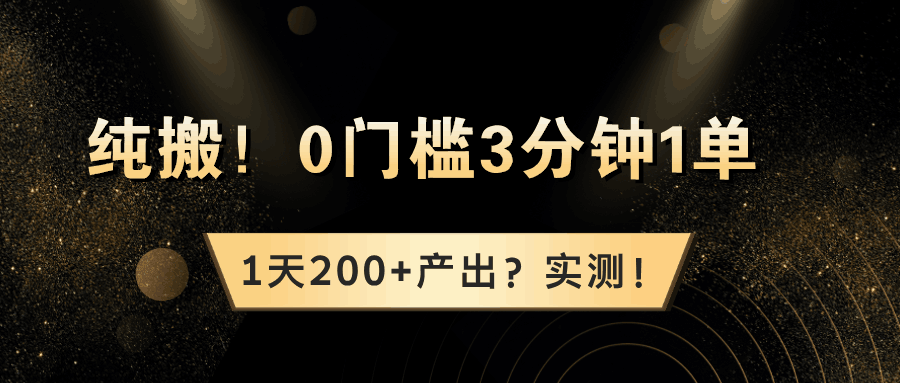 纯搬！0门槛3分钟1单，1天200+产出？实测！-阿灿说钱
