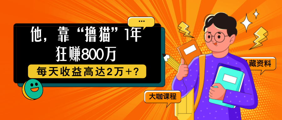 他，靠“撸猫”1年狂赚800万，每天收益高达2万+？-阿灿说钱