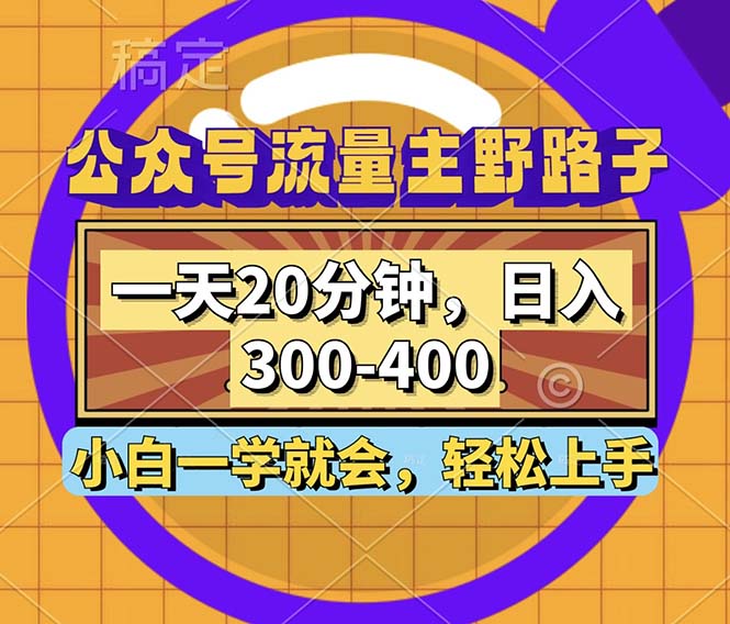 公众号流量主野路子玩法,一天20分钟,日入300~400,小白一学就会 -1 公众号流量主野路子玩法,一天20分钟,日入300~400,小白一学就会 -1