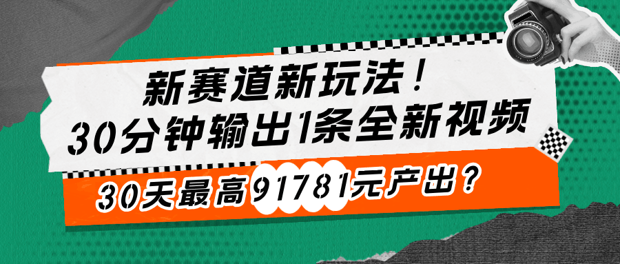 新赛道新玩法！30分钟输出1条全新视频，30天最高91781元产出？-阿灿说钱